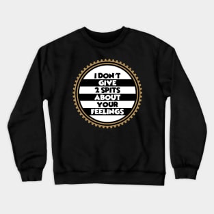 I Don't Give Two Spits About Your Feelings Crewneck Sweatshirt